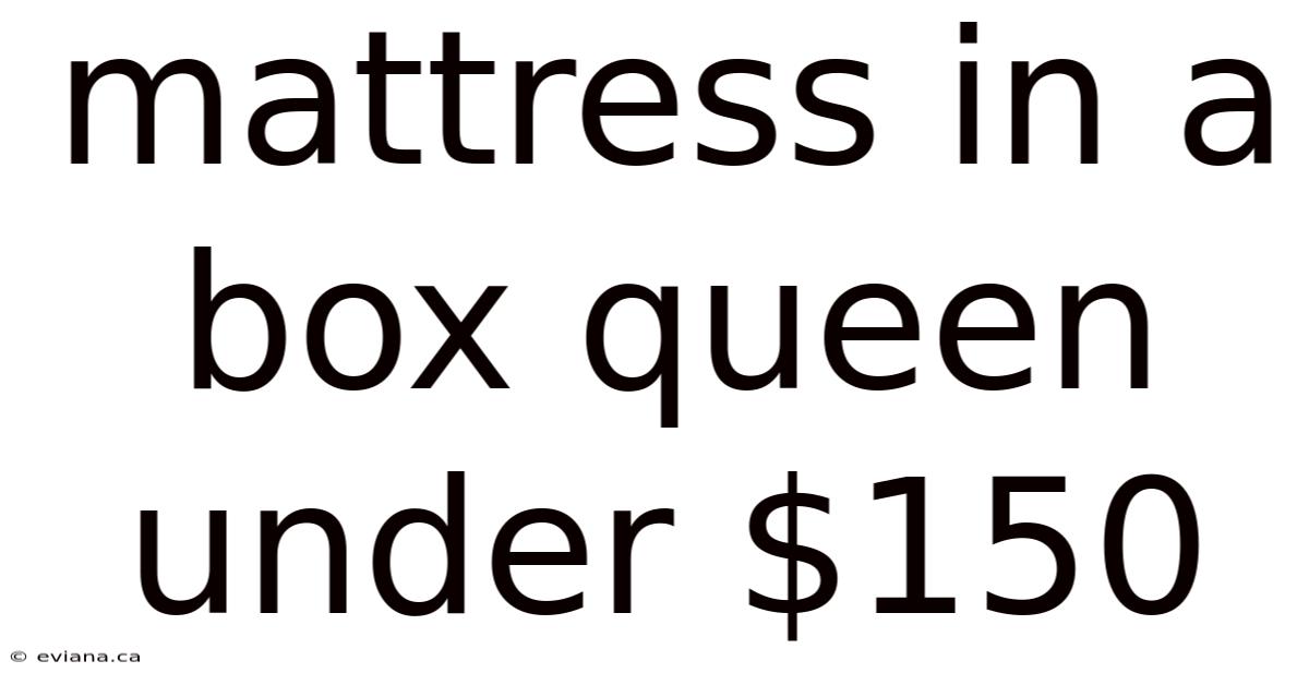 Mattress In A Box Queen Under $150