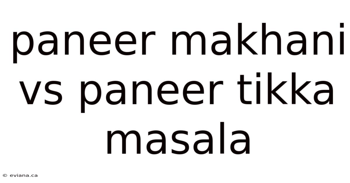 Paneer Makhani Vs Paneer Tikka Masala