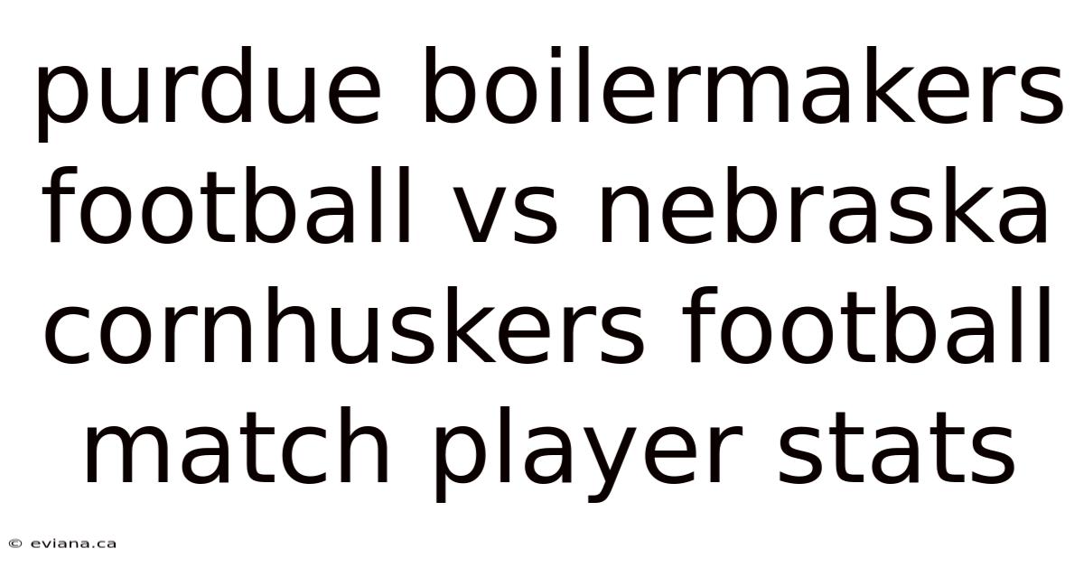 Purdue Boilermakers Football Vs Nebraska Cornhuskers Football Match Player Stats