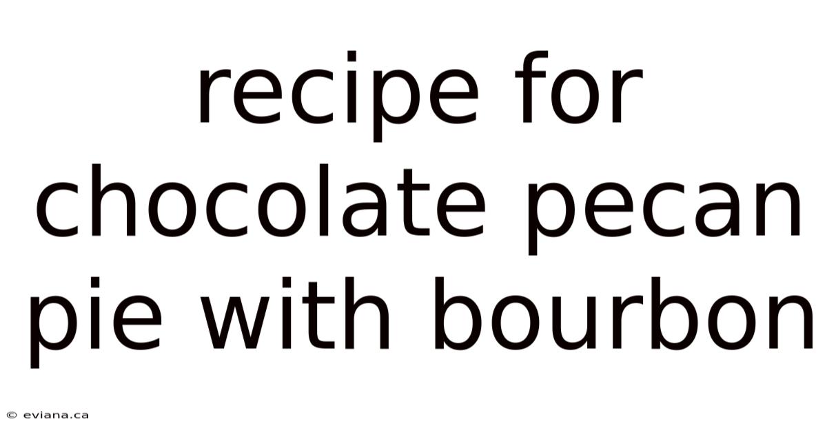 Recipe For Chocolate Pecan Pie With Bourbon