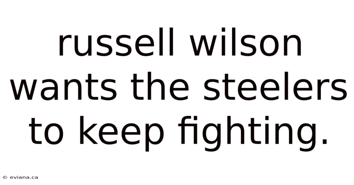 Russell Wilson Wants The Steelers To Keep Fighting.
