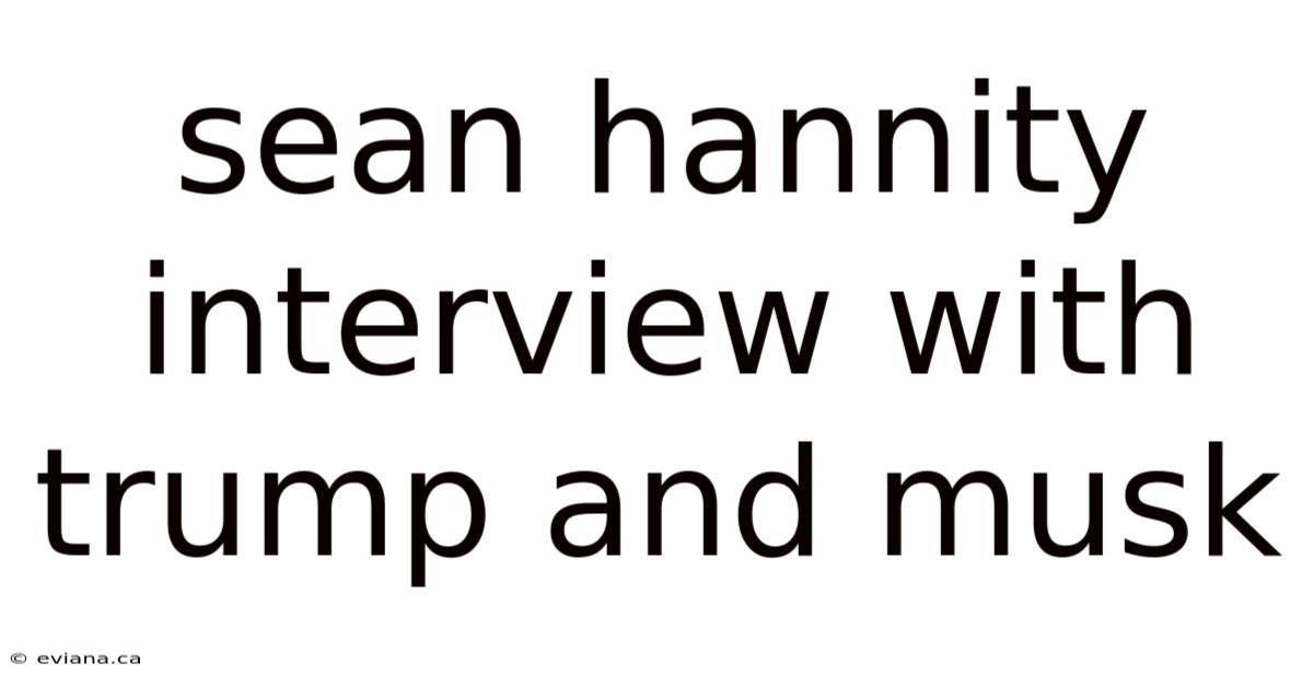 Sean Hannity Interview With Trump And Musk