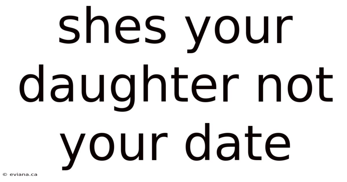 Shes Your Daughter Not Your Date
