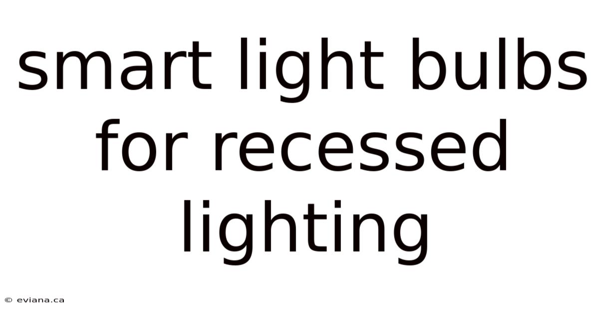 Smart Light Bulbs For Recessed Lighting