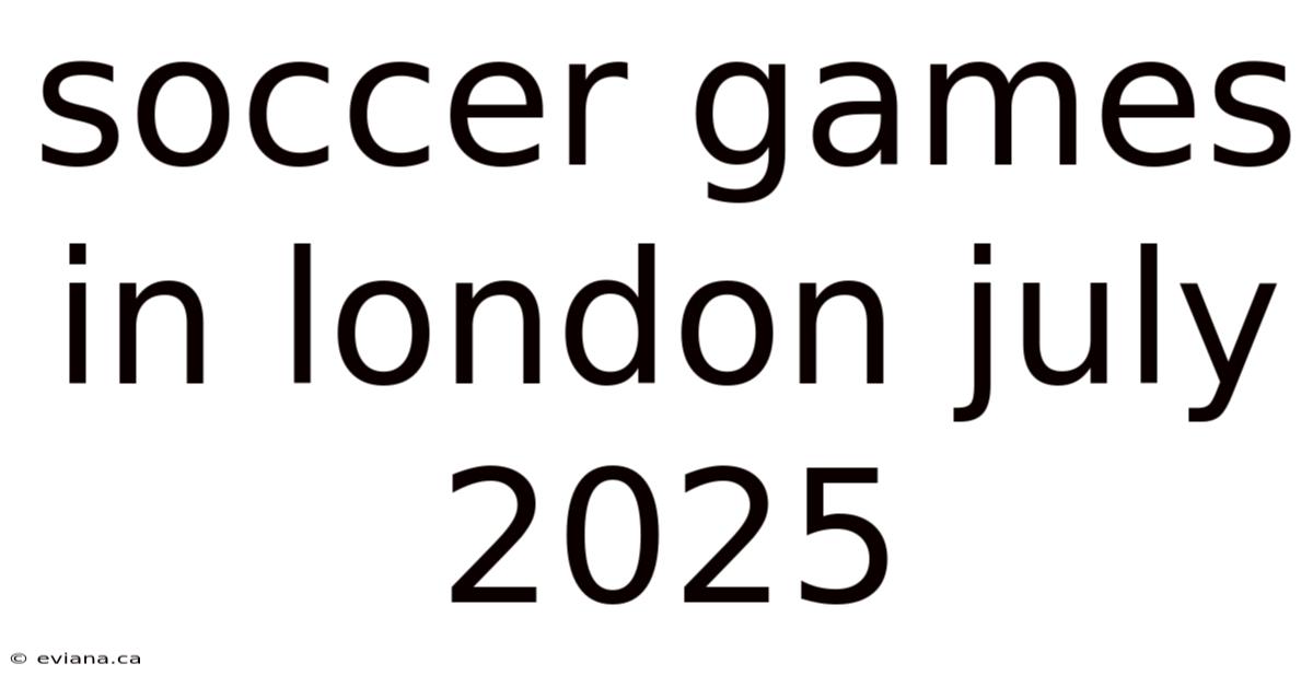 Soccer Games In London July 2025