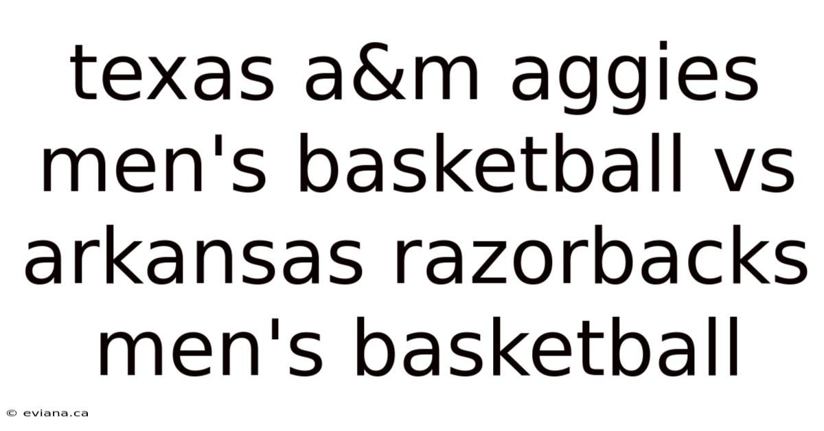 Texas A&m Aggies Men's Basketball Vs Arkansas Razorbacks Men's Basketball