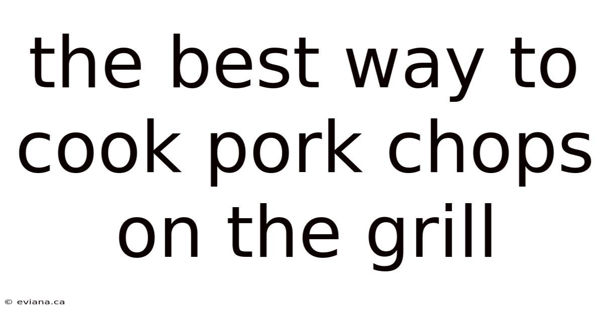 The Best Way To Cook Pork Chops On The Grill