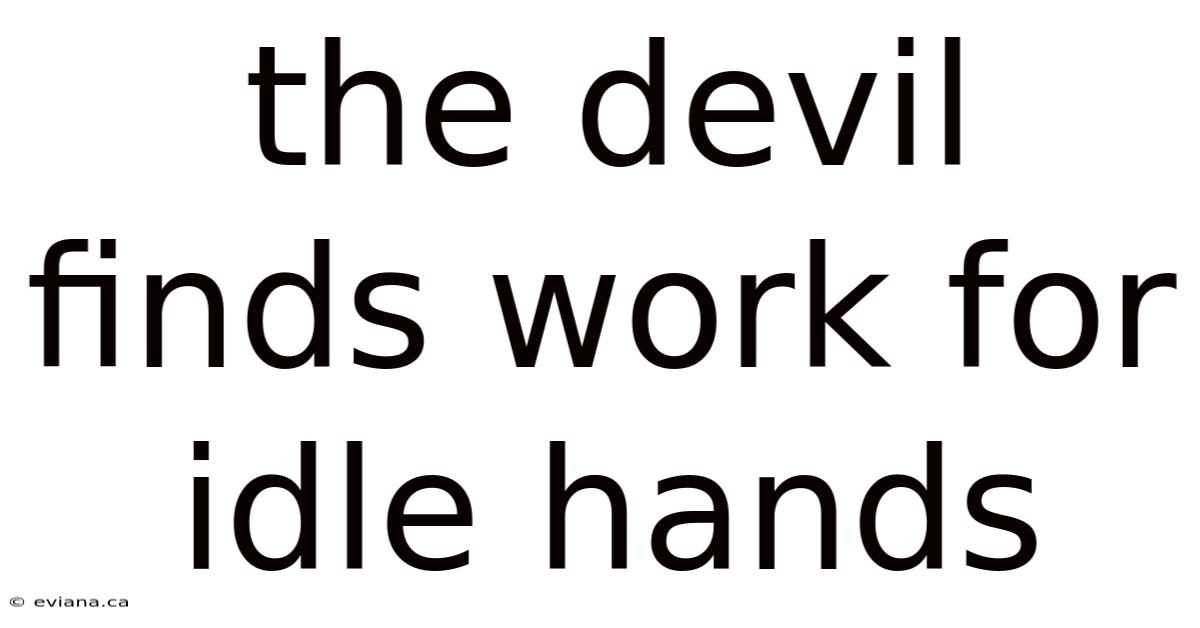 The Devil Finds Work For Idle Hands