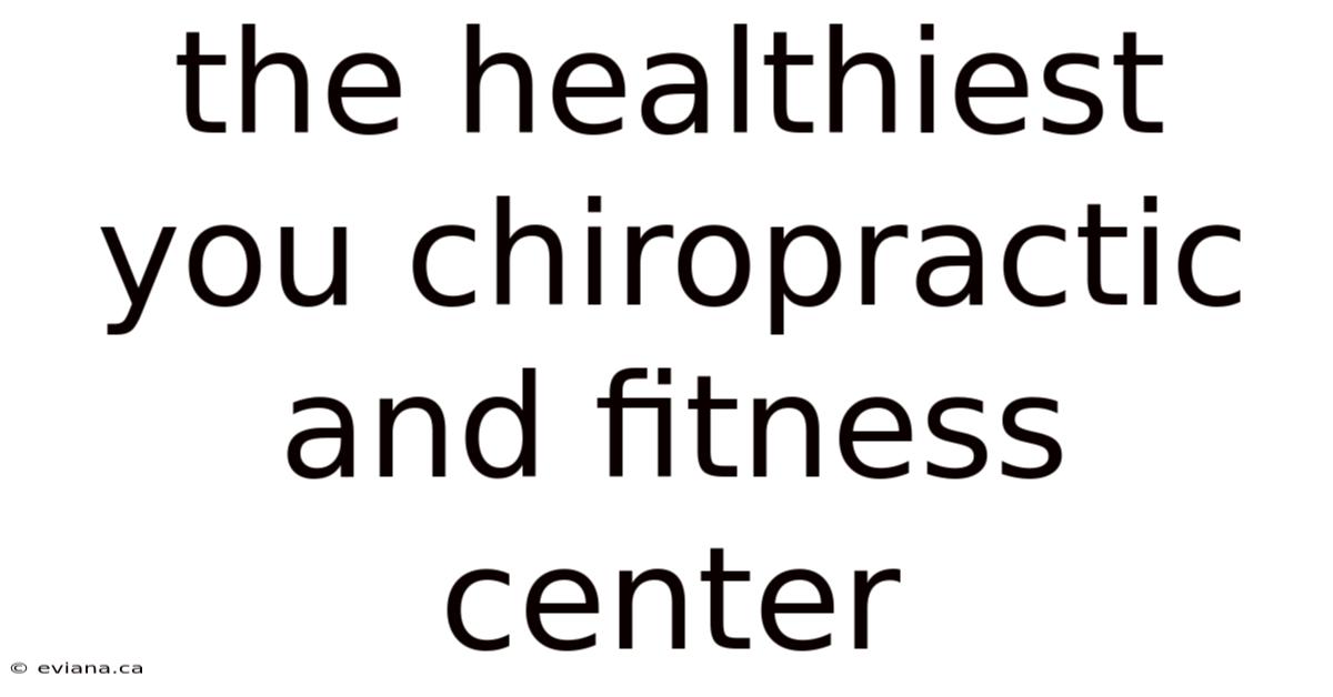 The Healthiest You Chiropractic And Fitness Center