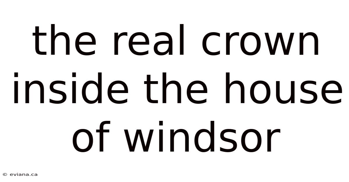 The Real Crown Inside The House Of Windsor