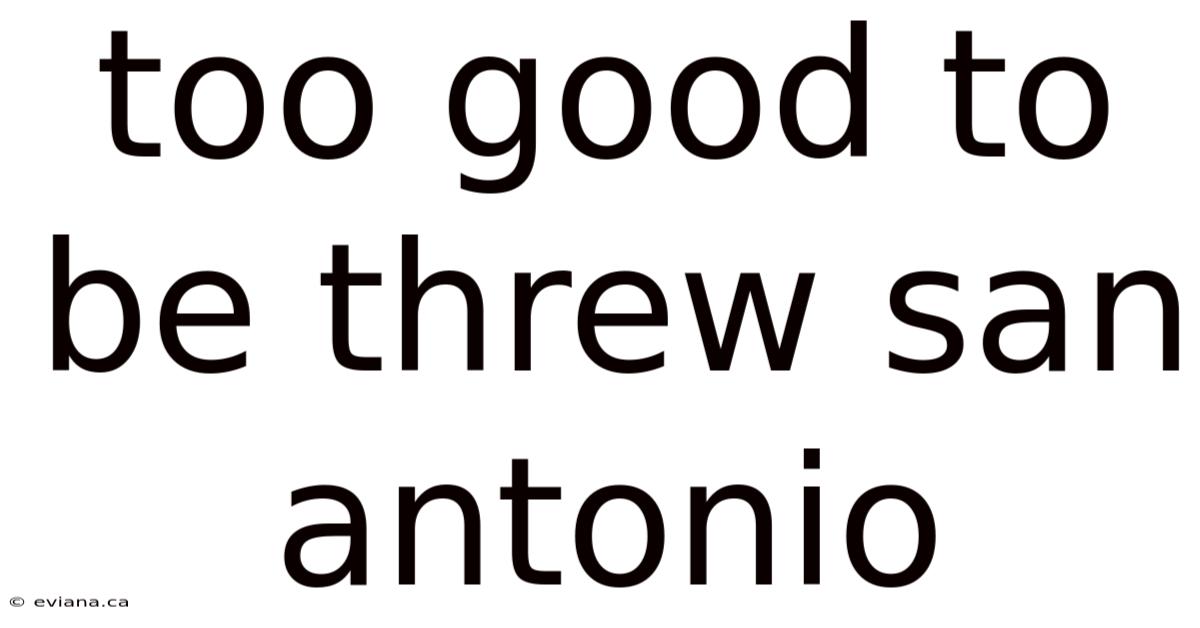 Too Good To Be Threw San Antonio