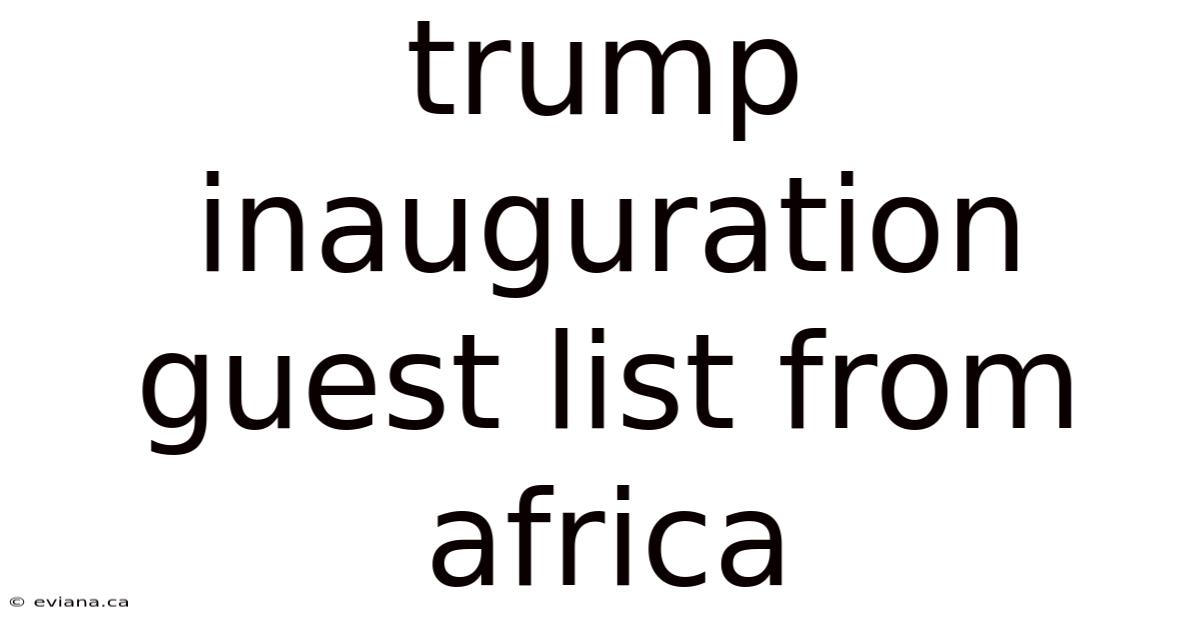Trump Inauguration Guest List From Africa