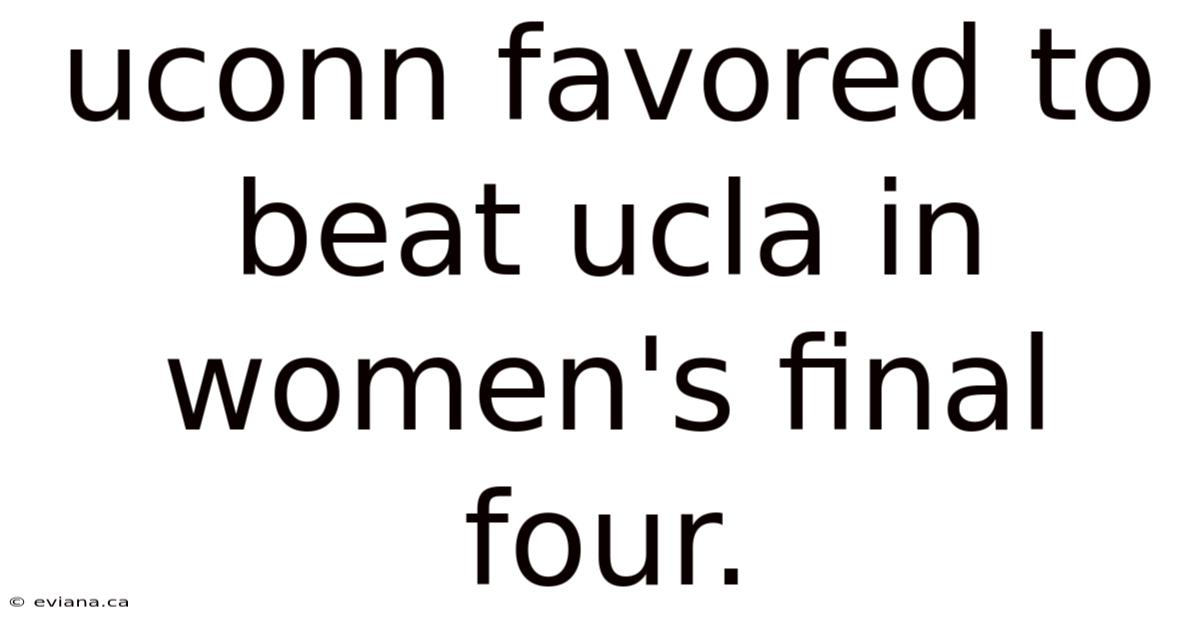 Uconn Favored To Beat Ucla In Women's Final Four.