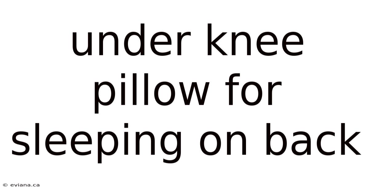 Under Knee Pillow For Sleeping On Back