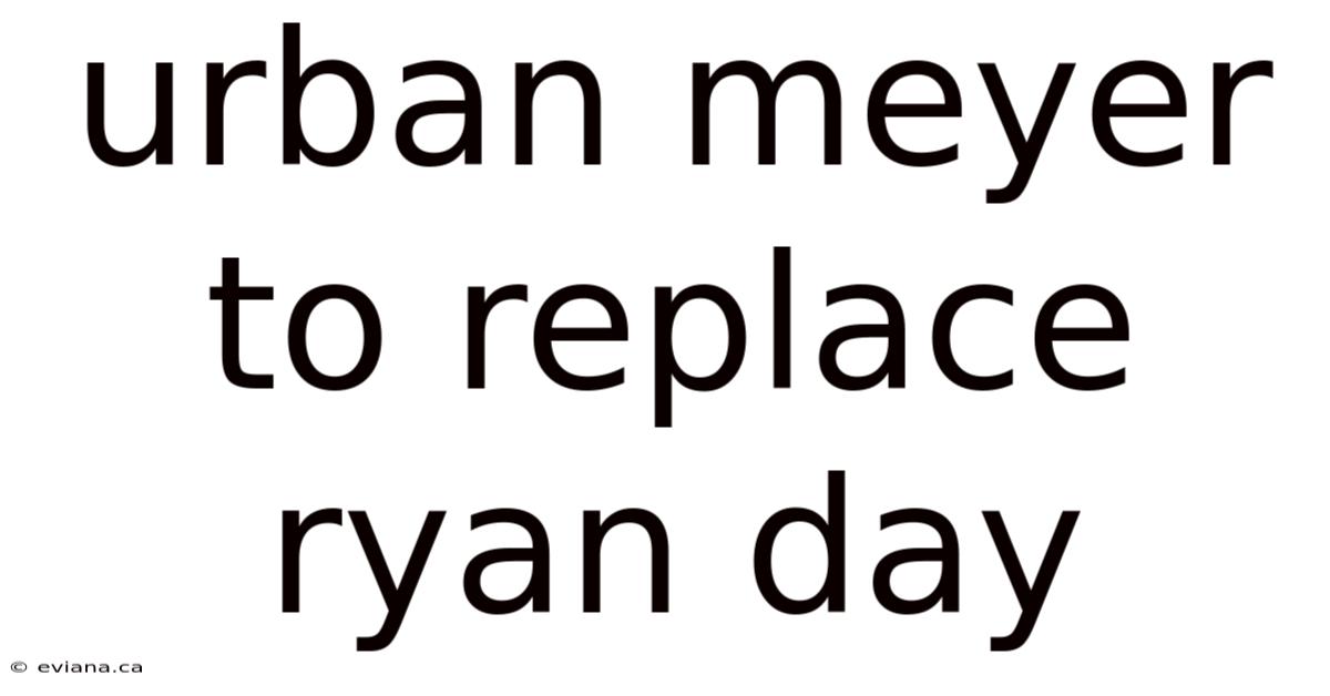 Urban Meyer To Replace Ryan Day