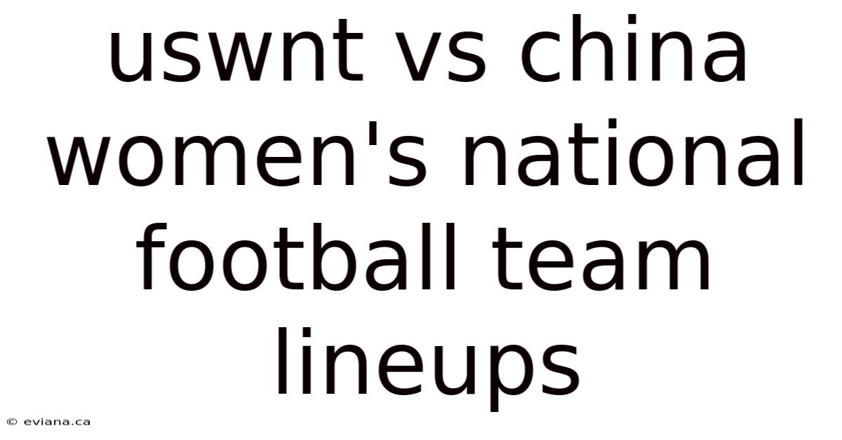 Uswnt Vs China Women's National Football Team Lineups