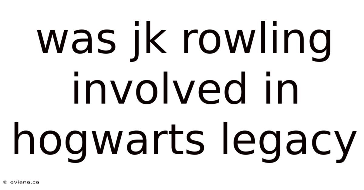Was Jk Rowling Involved In Hogwarts Legacy