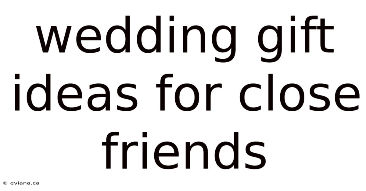 Wedding Gift Ideas For Close Friends