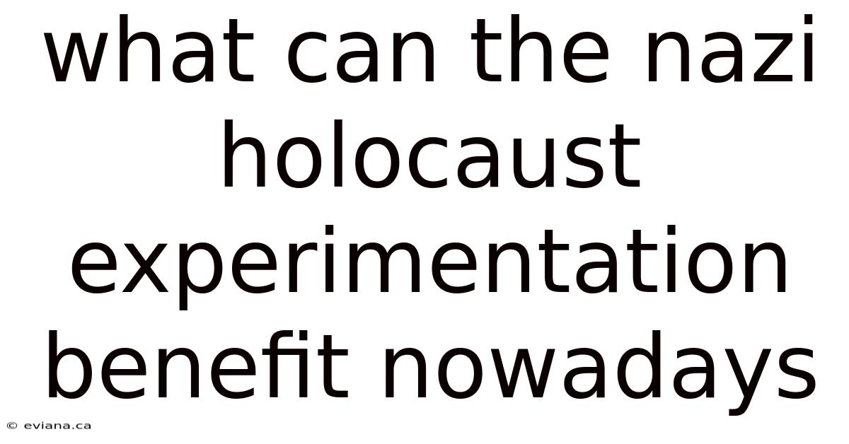 What Can The Nazi Holocaust Experimentation Benefit Nowadays