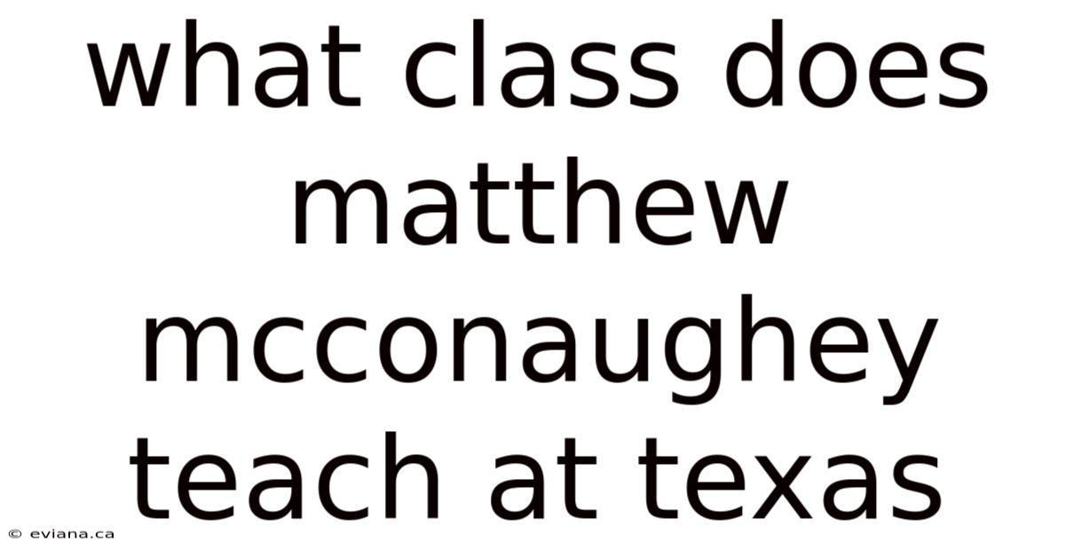 What Class Does Matthew Mcconaughey Teach At Texas