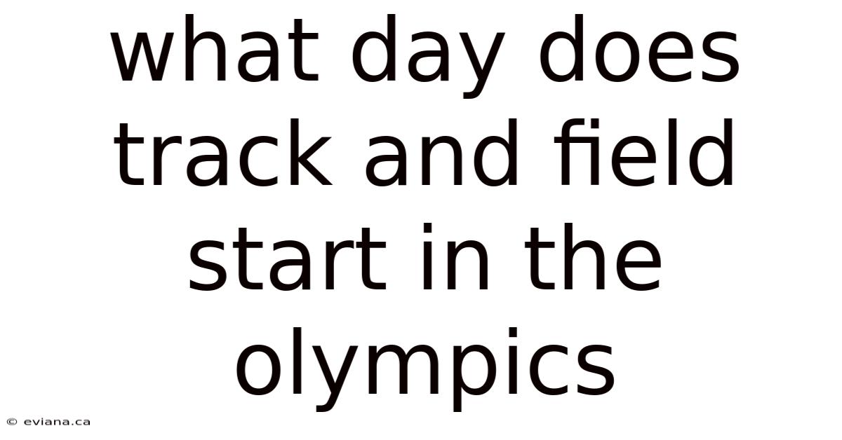What Day Does Track And Field Start In The Olympics