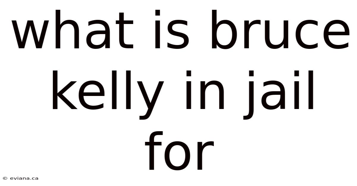 What Is Bruce Kelly In Jail For