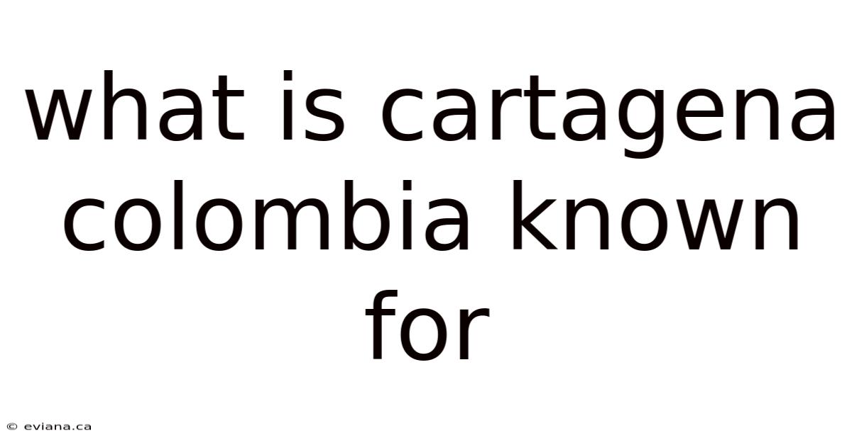 What Is Cartagena Colombia Known For
