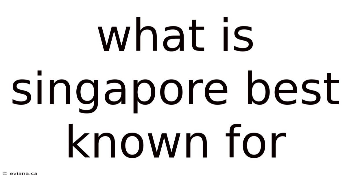What Is Singapore Best Known For
