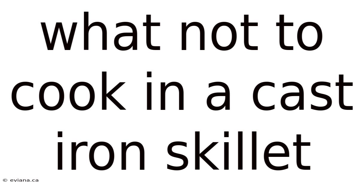 What Not To Cook In A Cast Iron Skillet