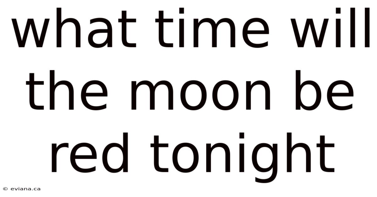 What Time Will The Moon Be Red Tonight