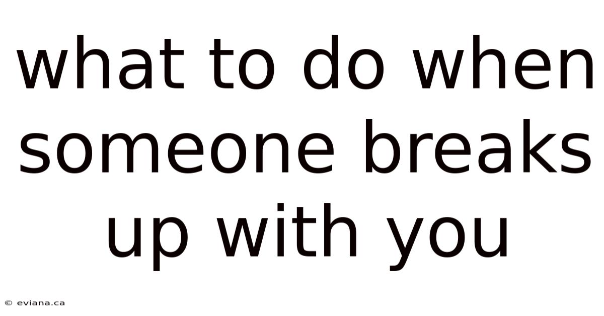 What To Do When Someone Breaks Up With You