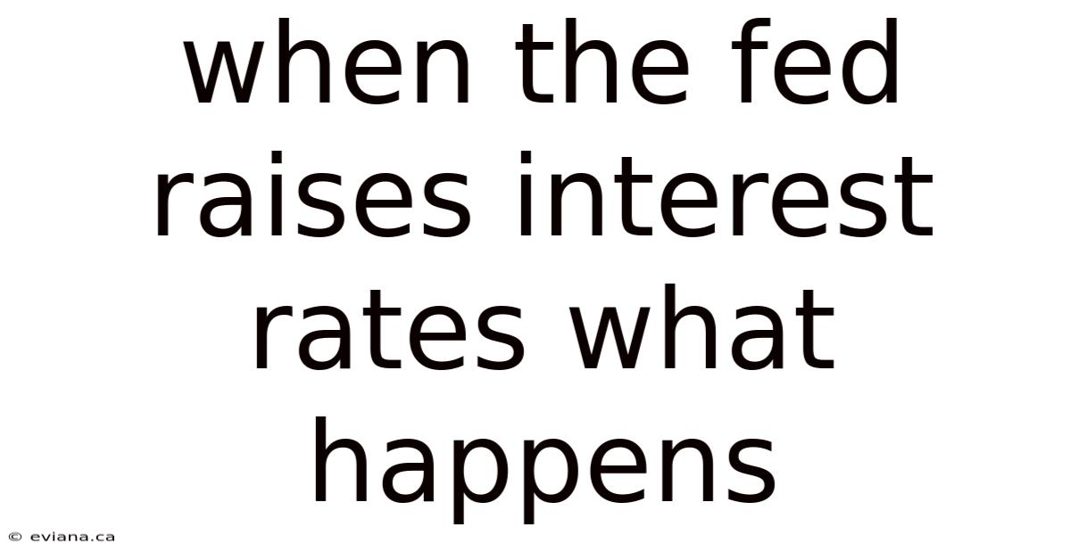 When The Fed Raises Interest Rates What Happens