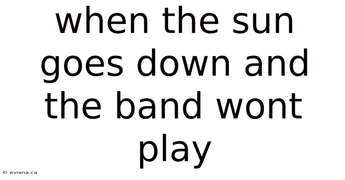 When The Sun Goes Down And The Band Wont Play