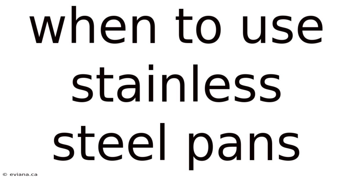 When To Use Stainless Steel Pans