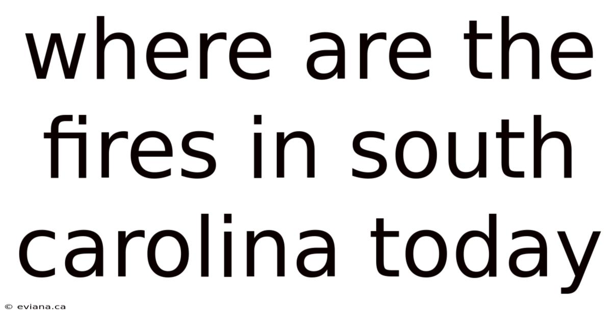 Where Are The Fires In South Carolina Today