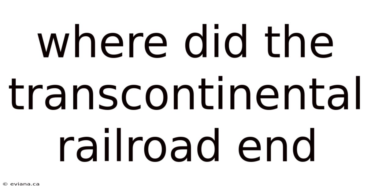 Where Did The Transcontinental Railroad End