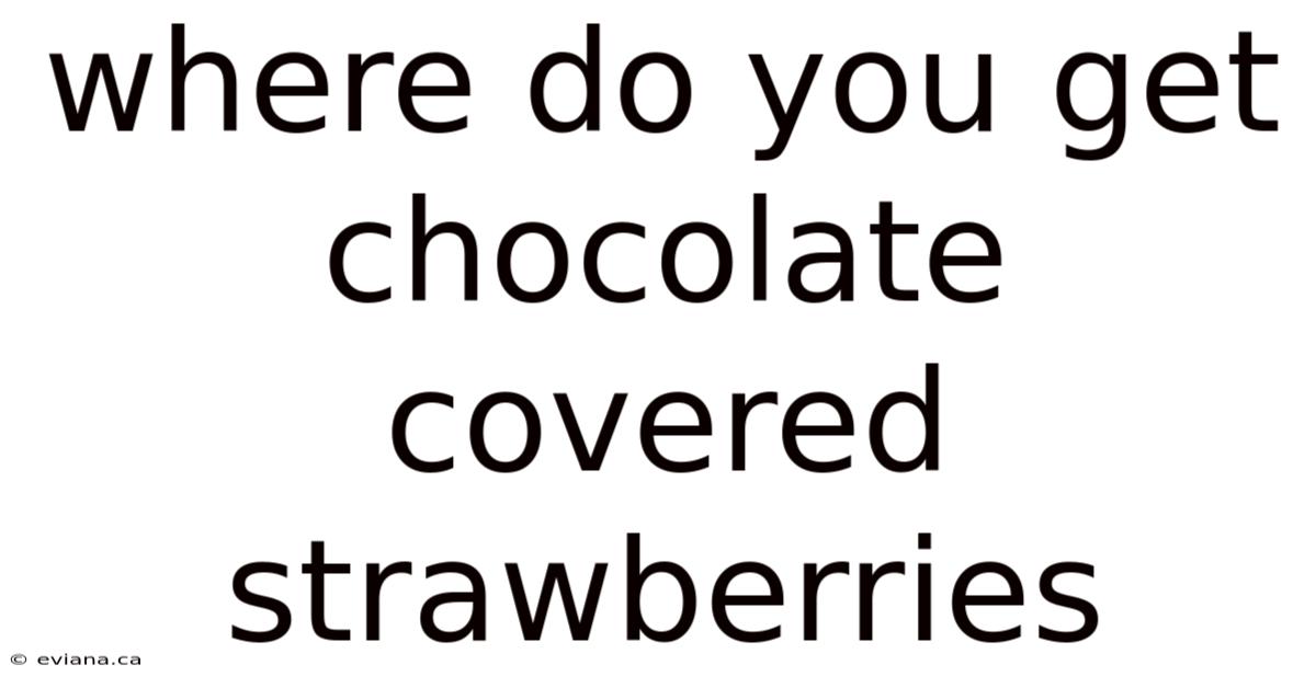 Where Do You Get Chocolate Covered Strawberries