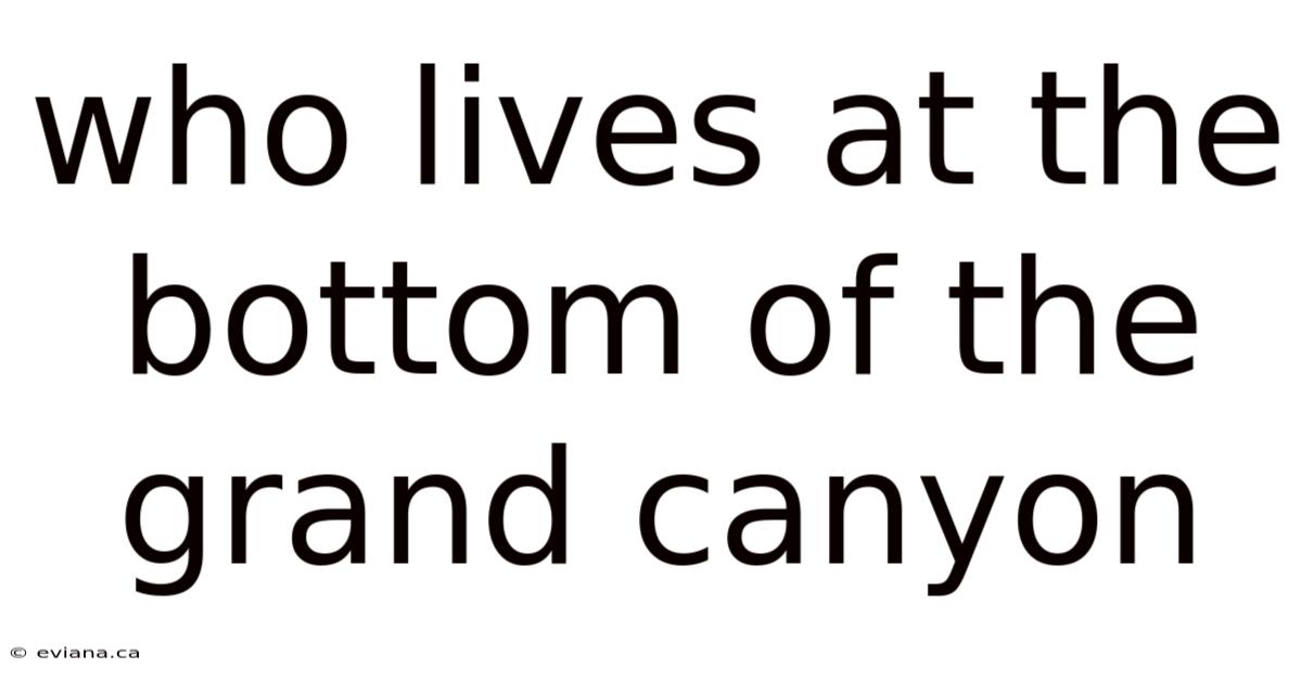 Who Lives At The Bottom Of The Grand Canyon