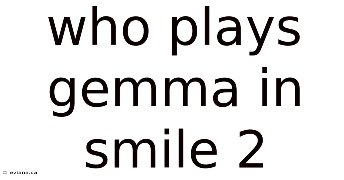 Who Plays Gemma In Smile 2