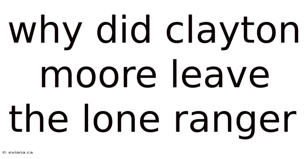 Why Did Clayton Moore Leave The Lone Ranger