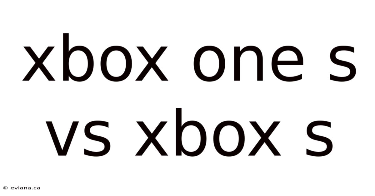 Xbox One S Vs Xbox S